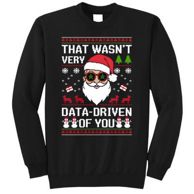 That WasnT Very Data Driven Of You Ugly Christmas Sweaters Sweatshirt Tall Sweatshirt