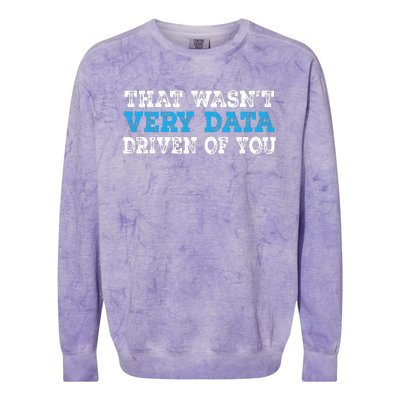 That WasnT Very Data Driven Of You Funny Data Analyst Colorblast Crewneck Sweatshirt