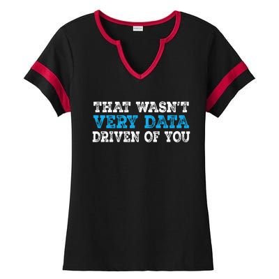 That WasnT Very Data Driven Of You Funny Data Analyst Ladies Halftime Notch Neck Tee