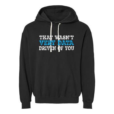 That WasnT Very Data Driven Of You Funny Data Analyst Garment-Dyed Fleece Hoodie