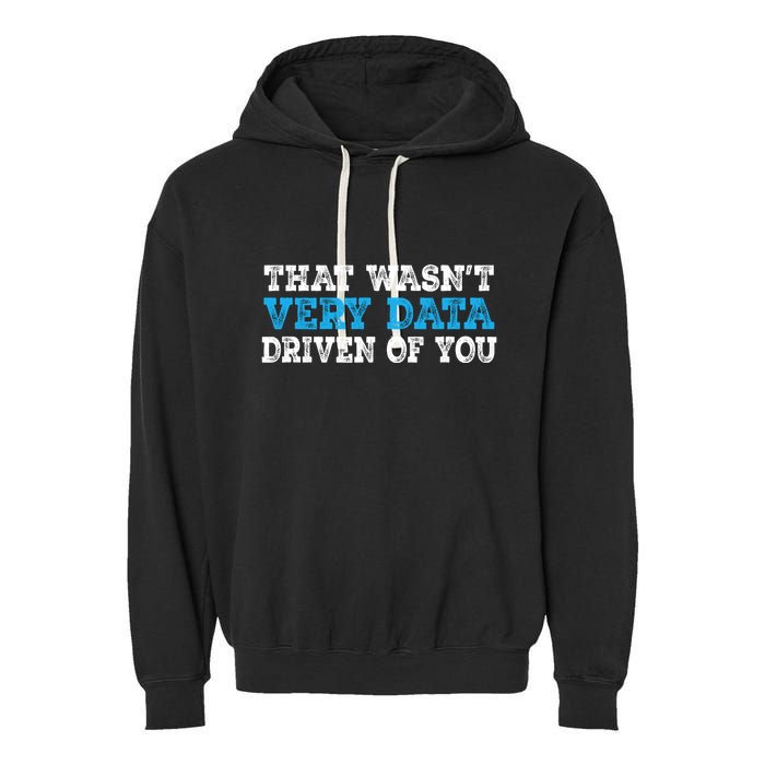 That WasnT Very Data Driven Of You Funny Data Analyst Garment-Dyed Fleece Hoodie
