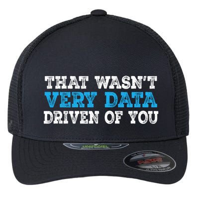That WasnT Very Data Driven Of You Funny Data Analyst Flexfit Unipanel Trucker Cap