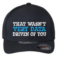 That WasnT Very Data Driven Of You Funny Data Analyst Flexfit Unipanel Trucker Cap