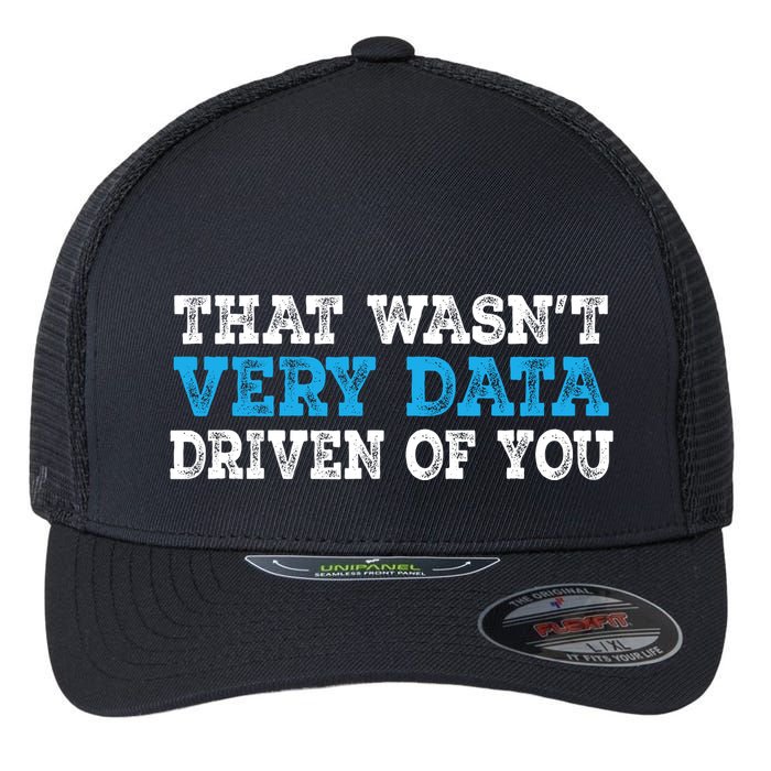 That WasnT Very Data Driven Of You Funny Data Analyst Flexfit Unipanel Trucker Cap