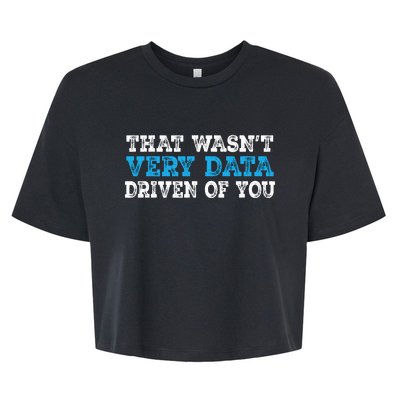 That WasnT Very Data Driven Of You Funny Data Analyst Bella+Canvas Jersey Crop Tee