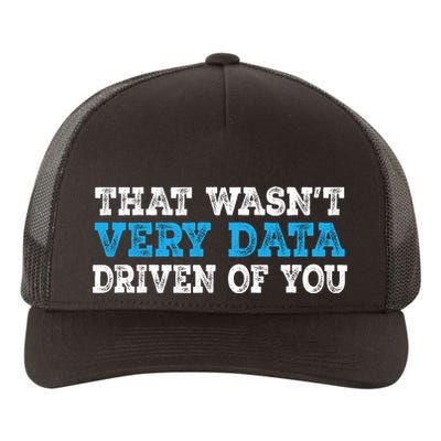 That WasnT Very Data Driven Of You Funny Data Analyst Yupoong Adult 5-Panel Trucker Hat