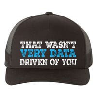 That WasnT Very Data Driven Of You Funny Data Analyst Yupoong Adult 5-Panel Trucker Hat