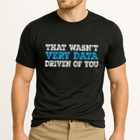 That WasnT Very Data Driven Of You Funny Data Analyst Performance Shirt