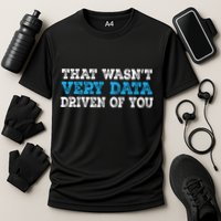 That WasnT Very Data Driven Of You Funny Data Analyst Performance Shirt