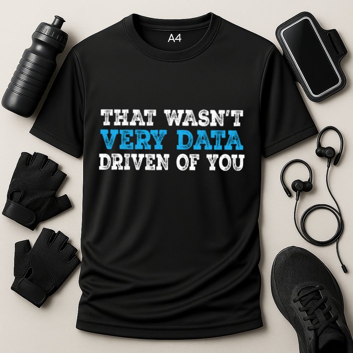 That WasnT Very Data Driven Of You Funny Data Analyst Performance Shirt