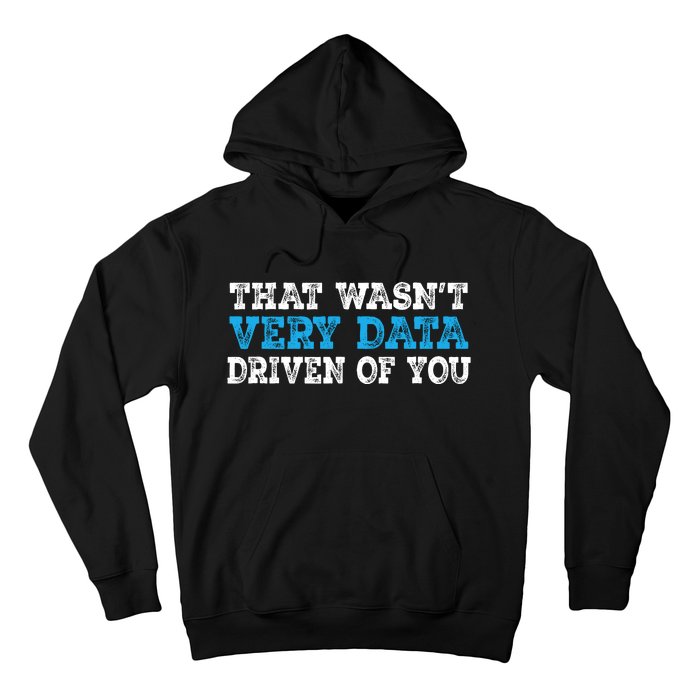 That WasnT Very Data Driven Of You Funny Data Analyst Hoodie