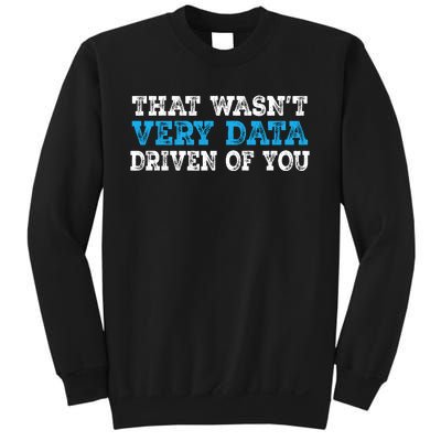 That WasnT Very Data Driven Of You Funny Data Analyst Sweatshirt