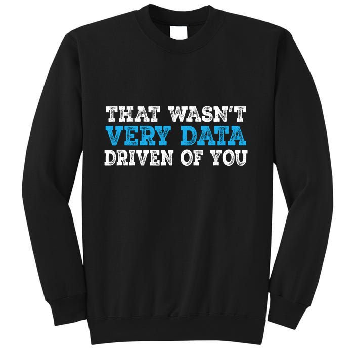 That WasnT Very Data Driven Of You Funny Data Analyst Sweatshirt