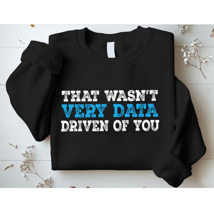That WasnT Very Data Driven Of You Funny Data Analyst Sweatshirt
