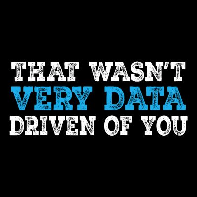 That WasnT Very Data Driven Of You Funny Data Analyst T-Shirt