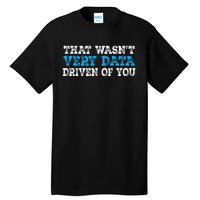 That WasnT Very Data Driven Of You Funny Data Analyst Tall T-Shirt