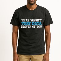 That WasnT Very Data Driven Of You Funny Data Analyst Tall T-Shirt