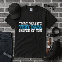 That WasnT Very Data Driven Of You Funny Data Analyst Tall T-Shirt