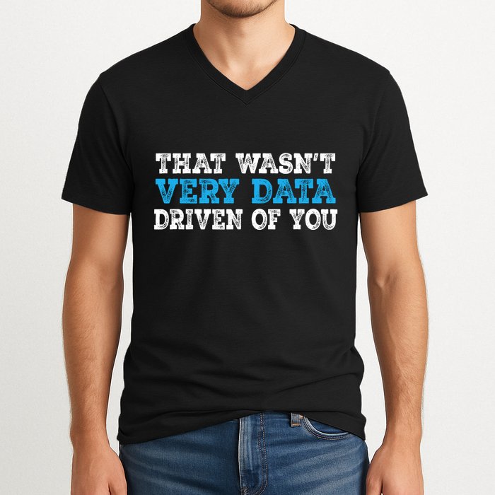 That WasnT Very Data Driven Of You Funny Data Analyst V-Neck T-Shirt