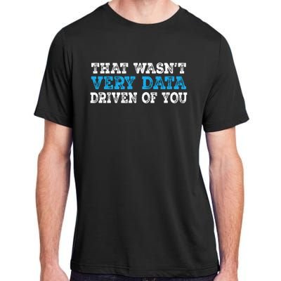 That WasnT Very Data Driven Of You Funny Data Analyst Adult ChromaSoft Performance T-Shirt