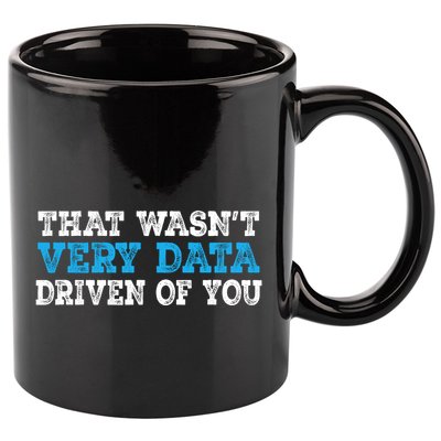 That WasnT Very Data Driven Of You Funny Data Analyst 11oz C Handle Ceramic Mug
