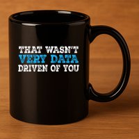 That WasnT Very Data Driven Of You Funny Data Analyst 11oz C Handle Ceramic Mug
