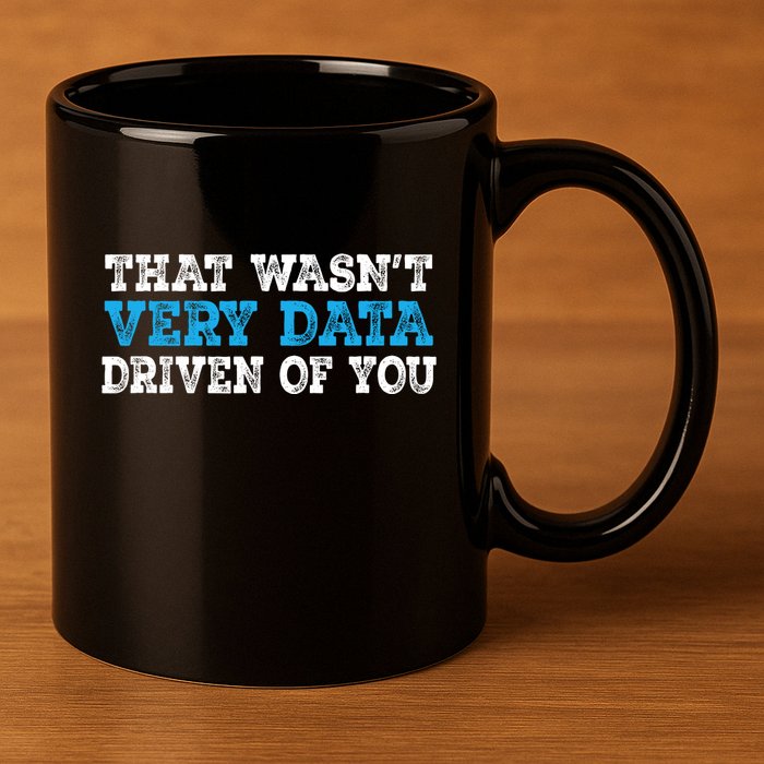 That WasnT Very Data Driven Of You Funny Data Analyst 11oz C Handle Ceramic Mug