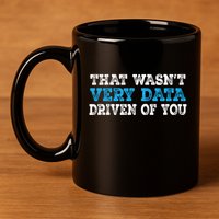 That WasnT Very Data Driven Of You Funny Data Analyst 11oz C Handle Ceramic Mug