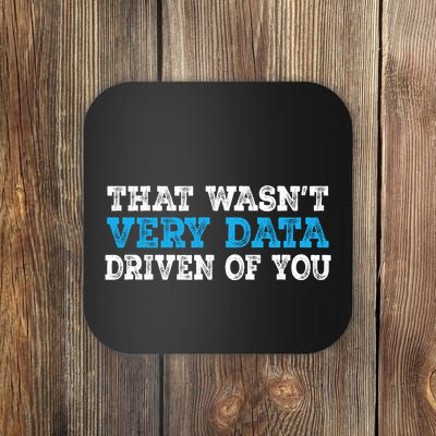 That WasnT Very Data Driven Of You Funny Data Analyst Coaster