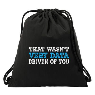 That WasnT Very Data Driven Of You Funny Data Analyst Drawstring Bag