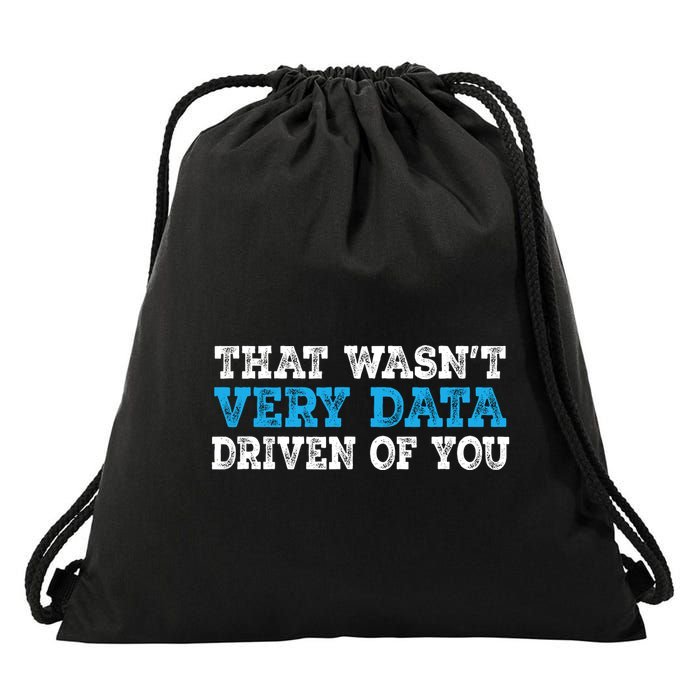 That WasnT Very Data Driven Of You Funny Data Analyst Drawstring Bag