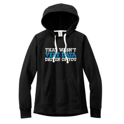 That WasnT Very Data Driven Of You Funny Data Analyst Women's Fleece Hoodie