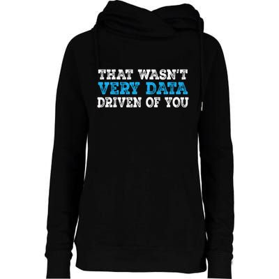 That WasnT Very Data Driven Of You Funny Data Analyst Womens Funnel Neck Pullover Hood