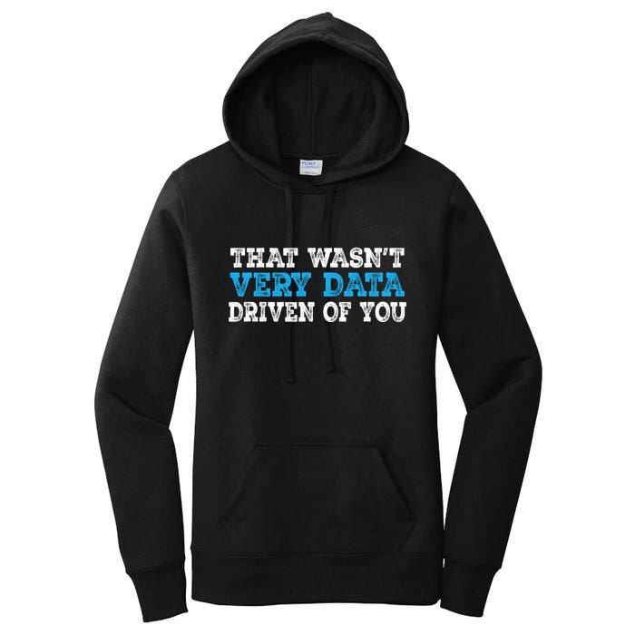 That WasnT Very Data Driven Of You Funny Data Analyst Women's Pullover Hoodie