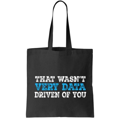 That WasnT Very Data Driven Of You Funny Data Analyst Tote Bag
