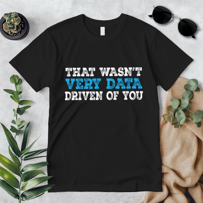 That WasnT Very Data Driven Of You Funny Data Analyst Premium T-Shirt