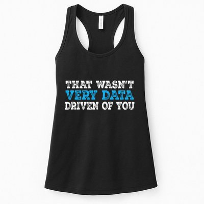That WasnT Very Data Driven Of You Funny Data Analyst Women's Racerback Tank