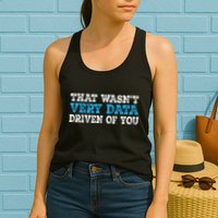That WasnT Very Data Driven Of You Funny Data Analyst Womens Tank Top