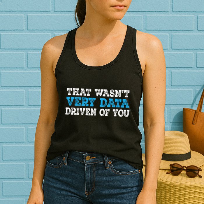 That WasnT Very Data Driven Of You Funny Data Analyst Womens Tank Top
