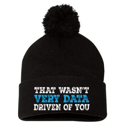 That WasnT Very Data Driven Of You Funny Data Analyst Pom Pom 12in Knit Beanie