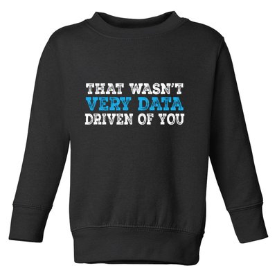 That WasnT Very Data Driven Of You Funny Data Analyst Toddler Sweatshirt