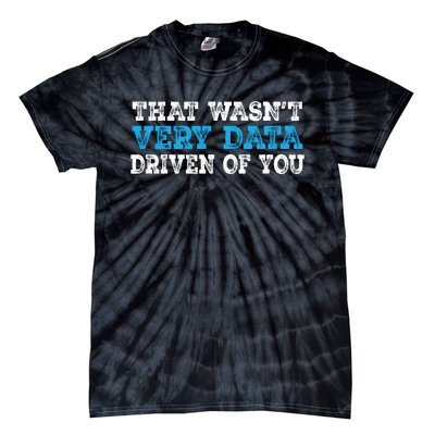 That WasnT Very Data Driven Of You Funny Data Analyst Tie-Dye T-Shirt