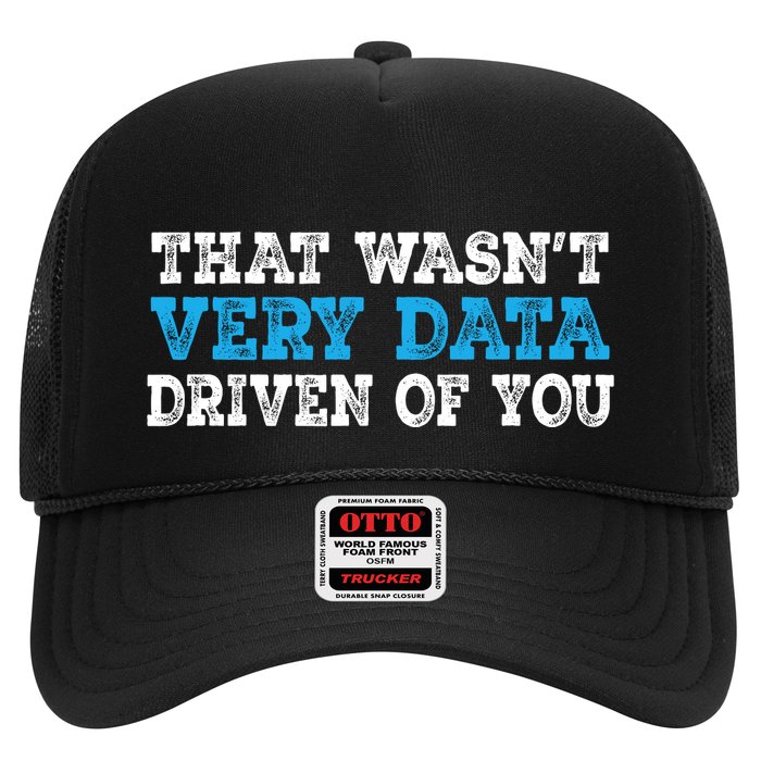 That WasnT Very Data Driven Of You Funny Data Analyst Trucker Hat