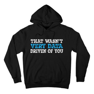 That WasnT Very Data Driven Of You Funny Data Analyst Tall Hoodie