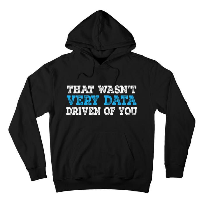 That WasnT Very Data Driven Of You Funny Data Analyst Tall Hoodie