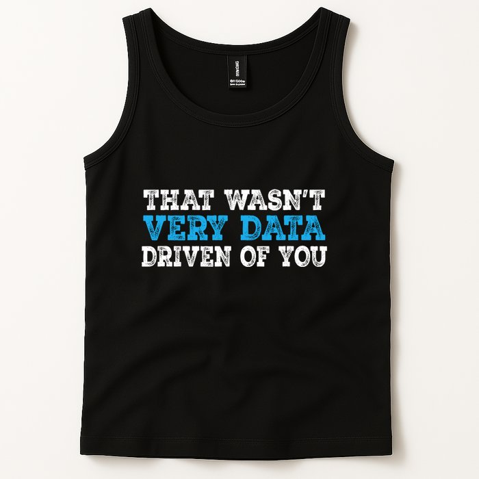 That WasnT Very Data Driven Of You Funny Data Analyst Tank Top
