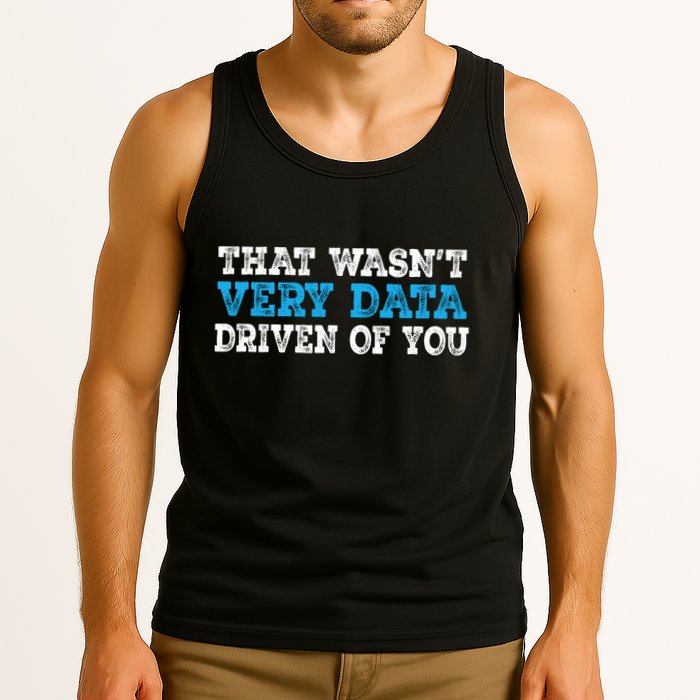 That WasnT Very Data Driven Of You Funny Data Analyst Tank Top