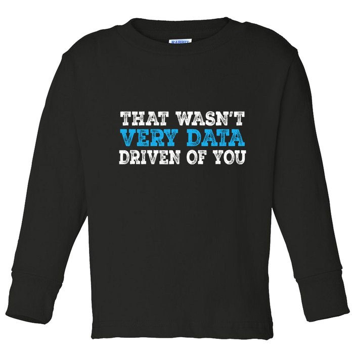 That WasnT Very Data Driven Of You Funny Data Analyst Toddler Long Sleeve Shirt