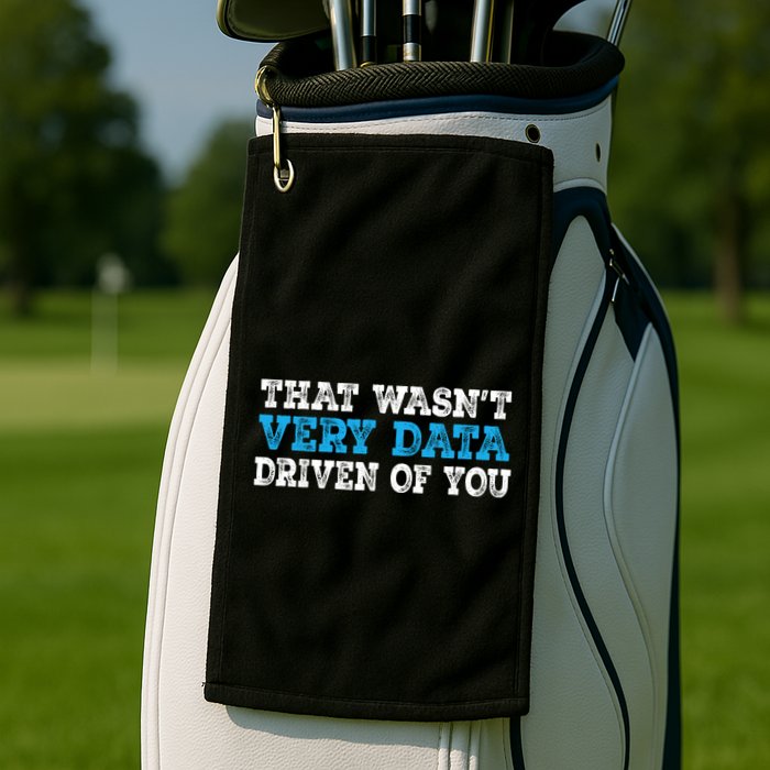 That WasnT Very Data Driven Of You Funny Data Analyst Golf Towel