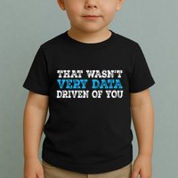 That WasnT Very Data Driven Of You Funny Data Analyst Toddler T-Shirt